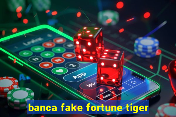 banca fake fortune tiger